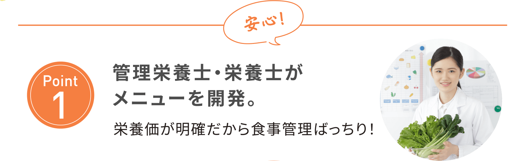 【Point1】安心！管理栄養士・栄養士がメニューを開発。栄養価が明確だから食事管理ばっちり！