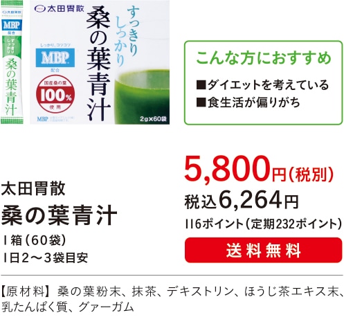 こんな方におすすめ ■ダイエットを考えている■食生活が偏りがち【主成分：桑の葉粉末】太田胃散 桑の葉青汁 １箱（６０袋）１日２?３袋目安 ５,８００円（税別）税込６,２６４円 116ポイント（定期232ポイント）送料無料 【原材料】桑の葉粉末、抹茶、デキストリン、ほうじ茶エキス末、乳たんぱく質、グァーガム